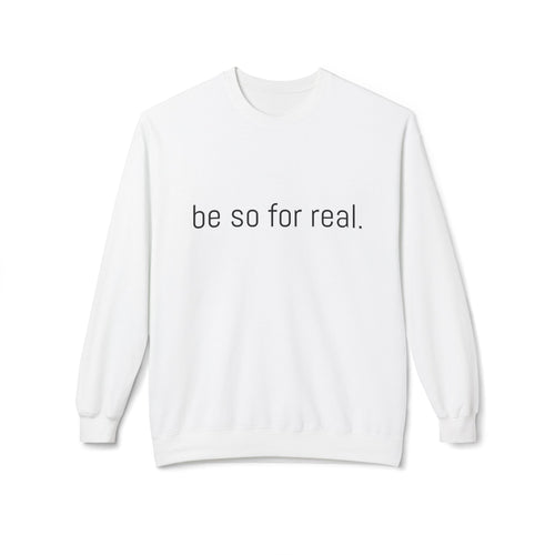 Crewneck Sweatshirt — "be so for real." Minimalist Positive Quote Pullover
